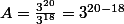 A=\frac{3^{20}}{3^{18}}=3^{20-18}