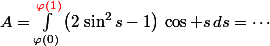 A=\int_{\varphi(0)}^{{\red\varphi(1)}}\left(2\,\sin^2s-1\right)\,\cos s\,ds=\cdots