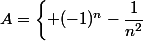 A=\left\{ (-1)^n-\dfrac{1}{n^2}&nbsp;&nbsp;: \quad n\in\mathbb{N}^* \right\}