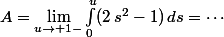 A=\lim\limits_{u\to 1-}\int_0^u(2\,s^2-1)\,ds=\cdots