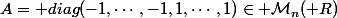 A=\mathrm {diag}(-1,\cdots,-1,1,\cdots,1)\in{\cal M}_n({\mathbb R})
