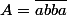 A=\overline{abba}