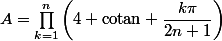 A=\prod_{k=1}^n\left(4+\text{cotan} \dfrac{k\pi}{2n+1}\right)