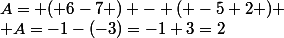 A= ( 6-7 ) - ( -5+2 )
 \\ A=-1-(-3)=-1+3=2