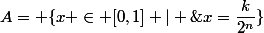 A= \{x \in [0,1] \ | \&nbsp;&nbsp;\exists n \in N, k \in [|0,2^n|] \&nbsp;&nbsp;x=\dfrac{k}{2^n}\}