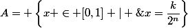 A= \left\{x \in [0,1] \ | \&nbsp;&nbsp;\exists k \in [|0,2^n|] \&nbsp;&nbsp;x=\dfrac{k}{2^n}\right\}
