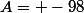 A= -98