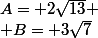 A= 2\sqrt{13}
 \\ B= 3\sqrt{7}