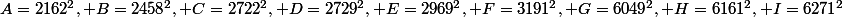 A=2162^2, B=2458^2, C=2722^2, D=2729^2, E=2969^2, F=3191^2, G=6049^2, H=6161^2, I=6271^2