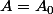 A=A_0