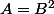 A=B^2