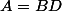 A=BD