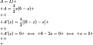 A=Ll
 \\ A=\dfrac{4}{3}x(6-x)
 \\ 
 \\ A'(x)=\dfrac{4}{3}[(6-x)-x]
 \\ 
 \\ A'(x)=0 \iff 6-2x=0 \iff x=3
 \\ 
 \\ 