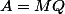 A=MQ