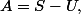 A=S-U,\;S