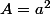 A=a^2