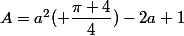 A=a^2( \dfrac{\pi+4}{4})-2a+1