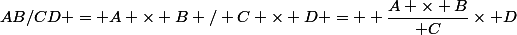 AB/CD = A \times B / C \times D =  \dfrac{A \times B}{ C}\times D
