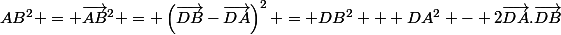 AB^2 = \vec{AB}^2 = \left(\vec{DB}-\vec{DA}\right)^2 = DB^2 + DA^2 - 2\vec{DA}.\vec{DB}