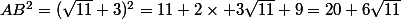 AB^2=(\sqrt{11}+3)^2=11+2\times 3\sqrt{11}+9=20+6\sqrt{11}