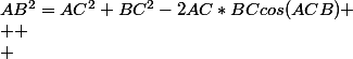 AB^2=AC^2+BC^2-2AC*BCcos(ACB)
 \\ 
 \\ 