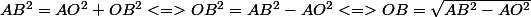 AB^2=AO^2+OB^2<=>OB^2=AB^2-AO^2<=>OB=\sqrt{AB^2-AO^2}