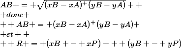 AB = \sqrt{(xB-xA)^+(yB-yA)} 
 \\ donc
 \\  AB = (xB-xA)^+(yB-yA)
 \\ et 
 \\  R = (xB - xP) + (yB - yP)