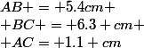 AB = 5.4cm
 \\ BC = 6.3 cm
 \\ AC= 1.1 cm