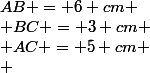 AB = 6 cm
 \\ BC = 3 cm
 \\ AC = 5 cm
 \\ 