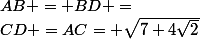 AB = BD =&nbsp;&nbsp;CD =AC= \sqrt{7+4\sqrt{2}}