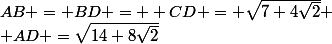 AB = BD =  CD = \sqrt{7+4\sqrt{2}} \\ AD =\sqrt{14+8\sqrt{2}}