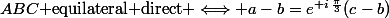 ABC\text{ equilateral direct }\Longleftrightarrow a-b=e^{ i\,\frac{\pi}{3}}(c-b)