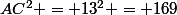 AC^2 = 13^2 = 169