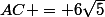 AC = 6\sqrt{5}