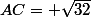 AC= \sqrt{32}