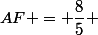 AF = \dfrac{8}{5} 