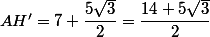 AH'=7+\dfrac{5\sqrt{3}}{2}=\dfrac{14+5\sqrt{3}}{2}