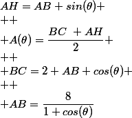 AH=AB sin(\theta)
 \\ 
 \\ A(\theta)=\dfrac{BC~ AH}{2}
 \\ 
 \\ BC=2 AB cos(\theta)
 \\ 
 \\ AB=\dfrac{8}{1+cos(\theta)}