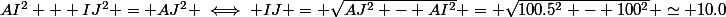 AI^2 + IJ^2 = AJ^2 \iff IJ = \sqrt{AJ^2 - AI^2} = \sqrt{100.5^2 - 100^2} \simeq 10.0