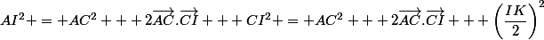 AI^2 = AC^2 + 2\vec{AC}.\vec{CI} + CI^2 = AC^2 + 2\vec{AC}.\vec{CI} + \left(\dfrac{IK}{2}\right)^2