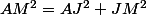 AM^{2}=AJ^{2}+JM^{2}