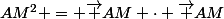 AM^2 = \vec {AM} \cdot \vec {AM}