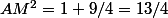 AM^2=1+9/4=13/4