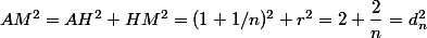 AM^2=AH^2+HM^2=(1+1/n)^2+r^2=2+\dfrac2n=d_n^2