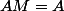 AM=A