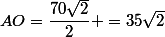 AO=\dfrac{70\sqrt{2}}{2} =35\sqrt{2}