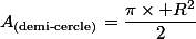 A_\text{(demi-cercle)}=\dfrac{\pi\times R^2}{2}