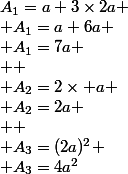 A_1=a+3\times2a
 \\ A_1=a+6a
 \\ A_1=7a
 \\ 
 \\ A_2=2\times a
 \\ A_2=2a
 \\ 
 \\ A_3=(2a)^2
 \\ A_3=4a^2