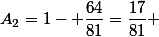 A_2=1- \dfrac{64}{81}=\dfrac{17}{81} 