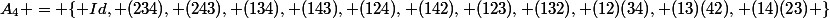 A_4 = \{ Id, (234), (243), (134), (143), (124), (142), (123), (132), (12)(34), (13)(42), (14)(23) \}